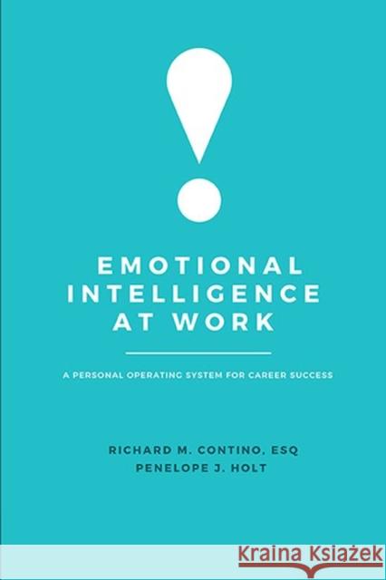 Emotional Intelligence at Work: A Personal Operating System for Career Success Richard M. Contino Penelope J. Holt 9781637420188