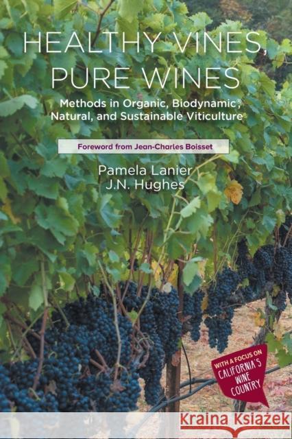 Healthy Vines, Pure Wines: Methods in Organic, Biodynamic(R), Natural, and Sustainable Viticulture Lanier, Pamela 9781637420300