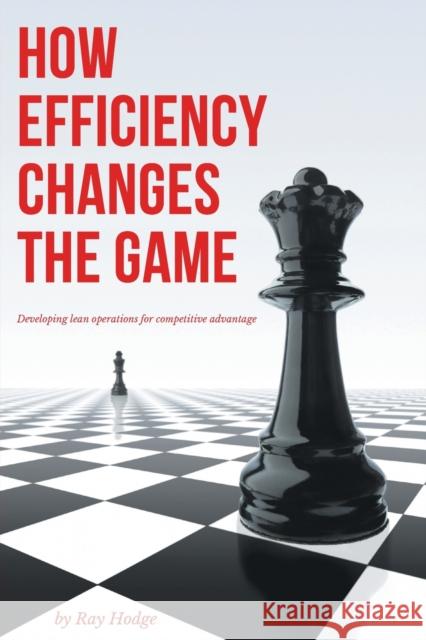 How Efficiency Changes the Game: Developing Lean Operations for Competitive Advantage Hodge, Ray 9781637420447 Business Expert Press
