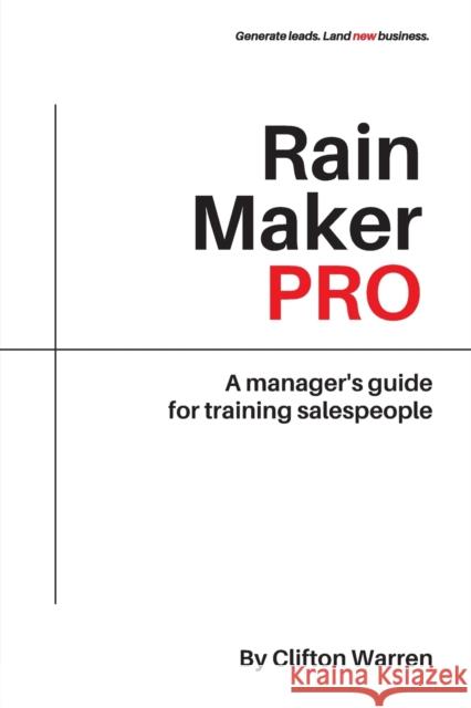 Rain Maker Pro: A Manager's Guide for Training Salespeople Clifton Warren 9781637420461 Eurospan (JL)