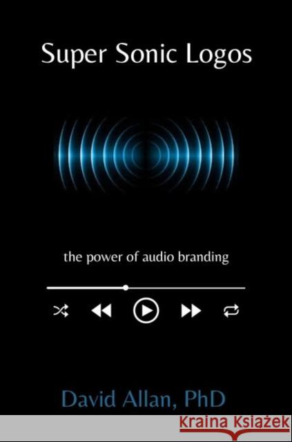 Super Sonic Logos: The Power of Audio Branding David Allan 9781637420829 Business Expert Press