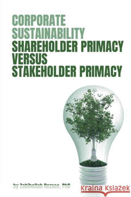 Corporate Sustainability: Shareholder Primacy Versus Stakeholder Primacy Zabihollah Rezaee 9781637420867 Business Expert Press