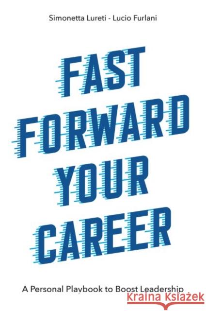 Fast Forward Your Career: A Personal Playbook to Boost Leadership Simonetta Lureti Lucio Furlani 9781637421031 Business Expert Press
