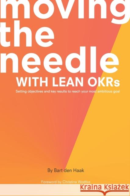 Moving the Needle with Lean Okrs: Setting Objectives and Key Results to Reach Your Most Ambitious Goal Den Haak, Bart 9781637421154 Business Expert Press
