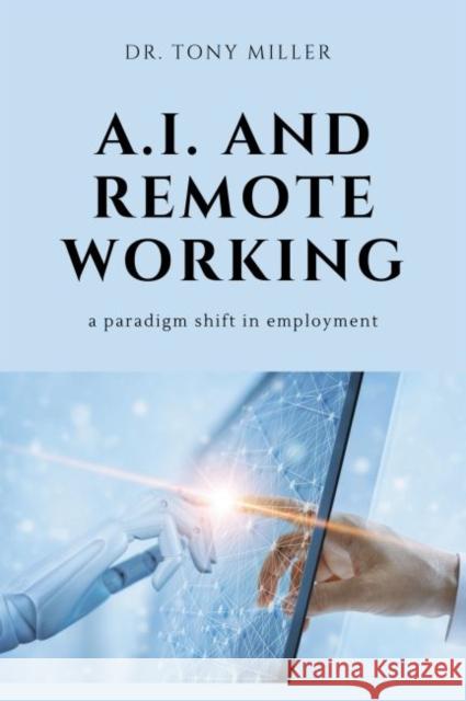 A.I. and Remote Working: A Paradigm Shift in Employment Tony Miler 9781637421215 Business Expert Press