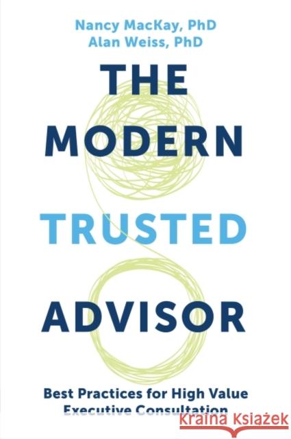 The Modern Trusted Advisor: Best Practices for High Value Executive Consultation MacKay, Nancy 9781637421376 Business Expert Press