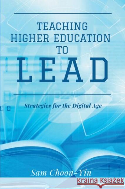 Teaching Higher Education to Lead: Strategies for the Digital Age Sam Choon-Yin 9781637421635