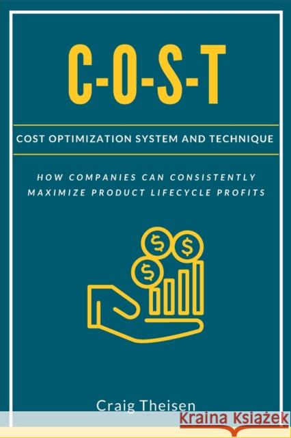 C-O-S-T: Cost Optimization System and Technique Theisen, Craig 9781637421659 Business Expert Press