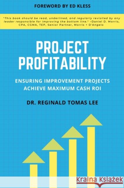 Project Profitability: Ensuring Improvement Projects Achieve Maximum Cash Roi Lee, Reginald Tomas 9781637421697 Business Expert Press