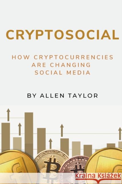Cryptosocial: How Cryptocurrencies Are Changing Social Media Taylor, Allen 9781637421833