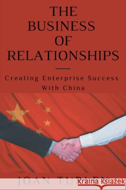 The Business of Relationships: Creating Enterprise Success With China Turley, Joan 9781637421871