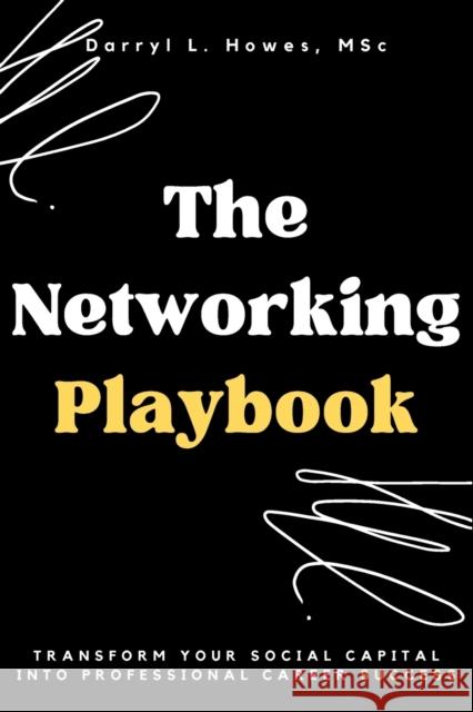 The Networking Playbook: Transform Your Social Capital into Professional Career Success Howes, Darryl L. 9781637421895 Business Expert Press