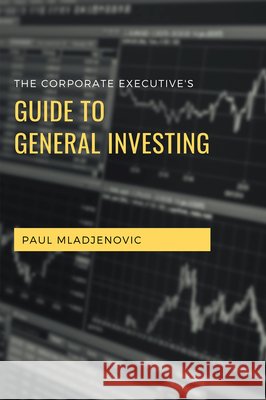 The Corporate Executive's Guide to General Investing Paul Mladjenovic 9781637421963 Business Expert Press