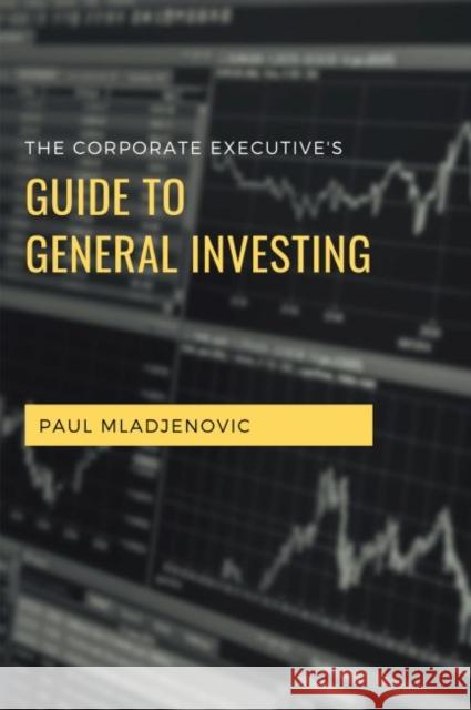 The Corporate Executive's Guide to General Investing Paul Mladjenovic 9781637421963 Business Expert Press