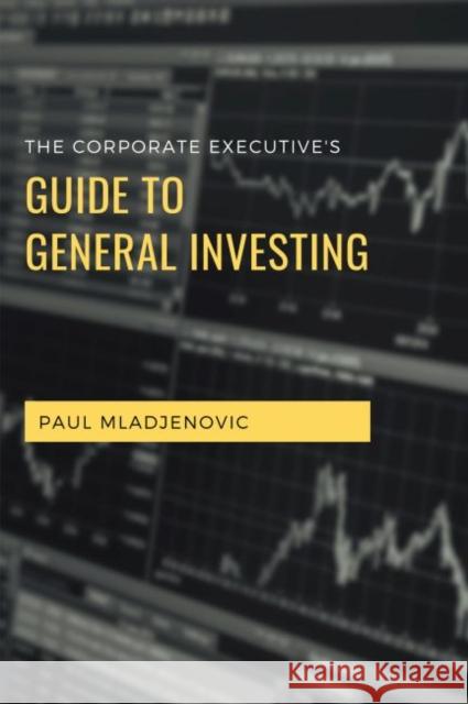 The Corporate Executive's Guide to General Investing Paul Mladjenovic 9781637421963