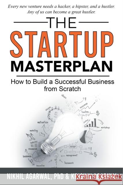 The StartUp Master Plan: How to Build a Successful Business from Scratch Nikhil Agarwal Krishiv Agarwal 9781637422021 Business Expert Press
