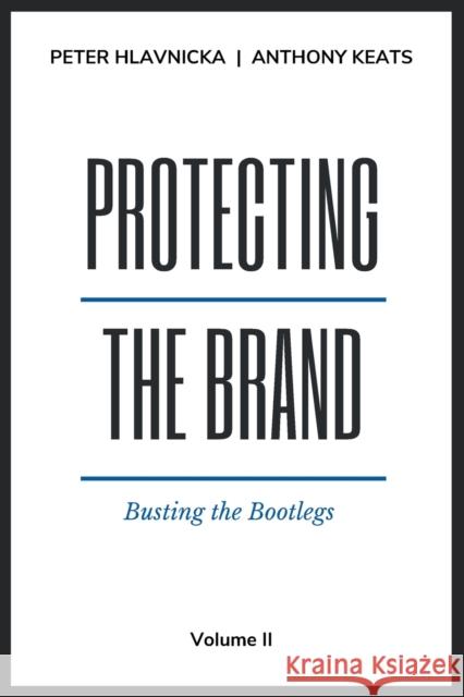 Protecting the Brand: Busting the Bootlegs Anthony Keats, Peter Hlavnicka 9781637422069 Eurospan (JL)