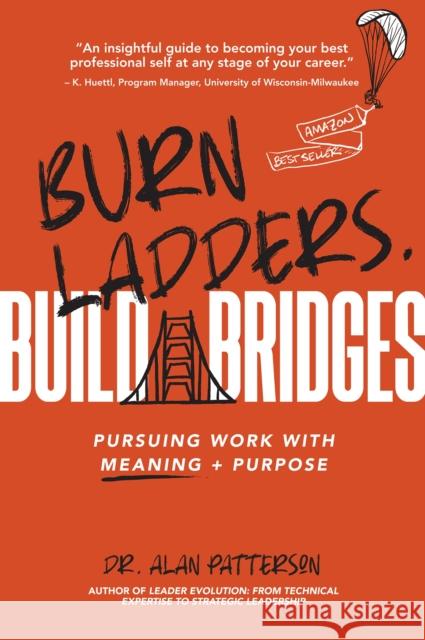 Burn Ladders. Build Bridges: Pursuing Work with Meaning + Purpose Patterson, Alan M. 9781637422137 Eurospan (JL)