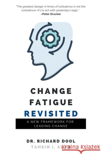 Change Fatigue Revisited: A New Framework for Leading Change Richard Dool Tahsin I. Alam 9781637422496 Business Expert Press