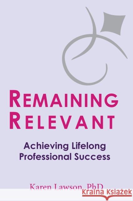 Remaining Relevant: Achieving Lifelong Professional Success Karen Lawson 9781637422526