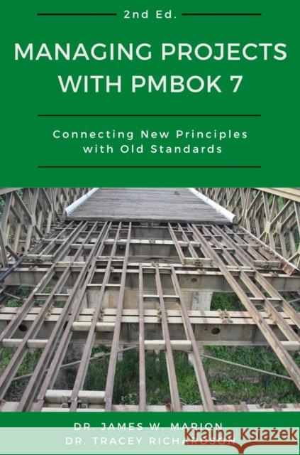 Managing Projects With PMBOK 7: Connecting New Principles With Old Standards Marion, James 9781637422946