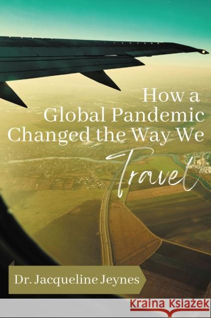 How a Global Pandemic Changed the Way We Travel Jeynes, Jacqueline 9781637423011 Business Expert Press