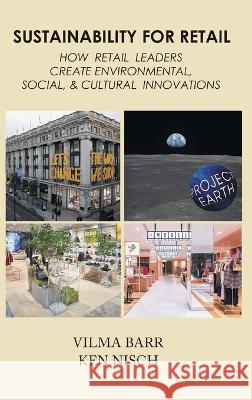 Sustainability for Retail: How Retail Leaders Create Environmental, Social, & Cultural Innovations Vilma Barr Ken Nisch  9781637424131 Business Expert Press