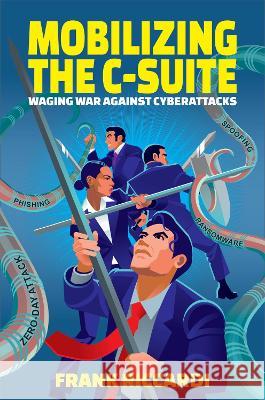 Mobilizing the C-Suite: Waging War Against Cyberattacks Frank Riccardi 9781637424247 Business Expert Press