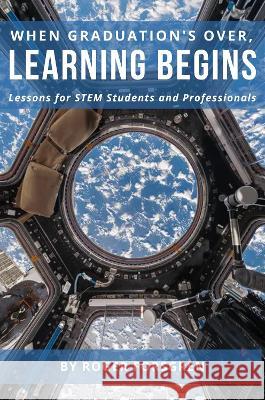 When Graduation\'s Over, Learning Begins: Lessons for STEM Students and Professionals Roger Forsgren 9781637424360 Business Expert Press