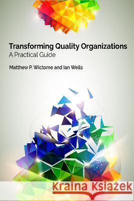 Transforming Quality Organizations: A Practical Guide Matthew P. Wictome Ian Wells 9781637424407