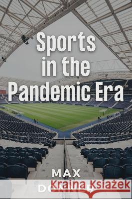 Sports in the Pandemic Era Max Donner   9781637424483 Business Expert Press