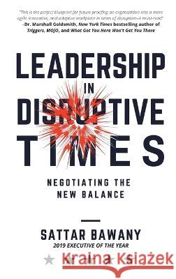 Leadership In Disruptive Times: Negotiating the New Balance Sattar Bawany 9781637424520 Business Expert Press