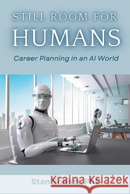 Still Room for Humans: Career Planning in an AI World Stan Schatt 9781637424537 Business Expert Press