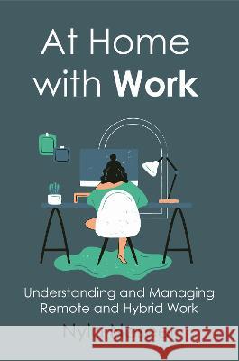 At Home With Work: Understanding and Managing Remote and Hybrid Work Nyla Naseer 9781637424599