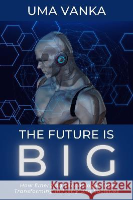 The Future Is BIG Uma Vanka 9781637424919 Business Expert Press