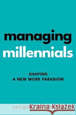 Managing Millennials: Shaping a New Work Paradigm Jacqueline Cripps 9781637425121 Business Expert Press