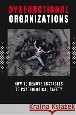 Dysfunctional Organizations: How to Remove Obstacles to Psychological Safety David D. Va 9781637426029 Business Expert Press