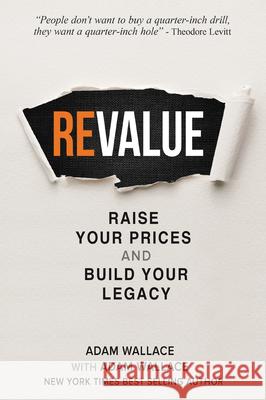 (Re)Value: Raise Your Prices and Build Your Legacy Adam Wallace 9781637426067