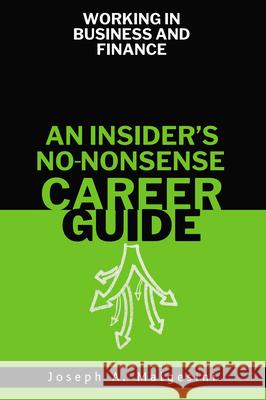 Working in Business and Finance: An Insider's No-Nonsense Career Guide Joseph Malgesini 9781637426128 Business Expert Press