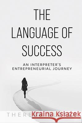 The Language of Success: An Interpreter's Entrepreneurial Journey Theresa Slater 9781637426203 Business Expert Press