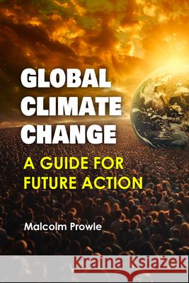 Global Climate Change: A Guide for Future Action Malcolm Prowle 9781637427248 Business Expert Press