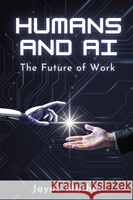 Humans and AI: The Future of Work Jayne Mather 9781637427743