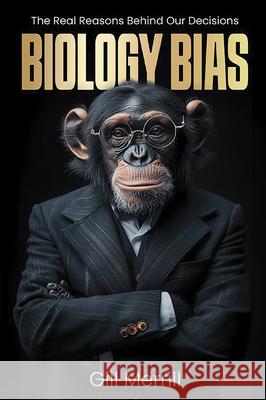 Biology Bias: The Real Reasons Behind Our Decisions Gill Merrill 9781637428061 Business Expert Press