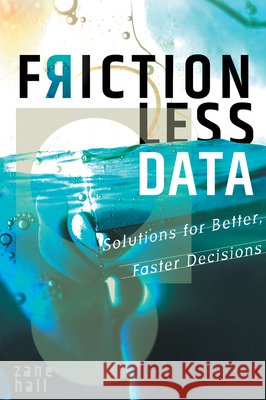 Frictionless Data: Solutions for Better, Faster Decisions Zane Hall 9781637428207 Business Expert Press