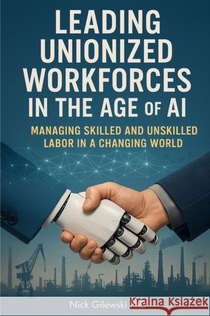 Leading Unionized Workforces in the Age of AI Nick Gilewski 9781637428689 Business Expert Press