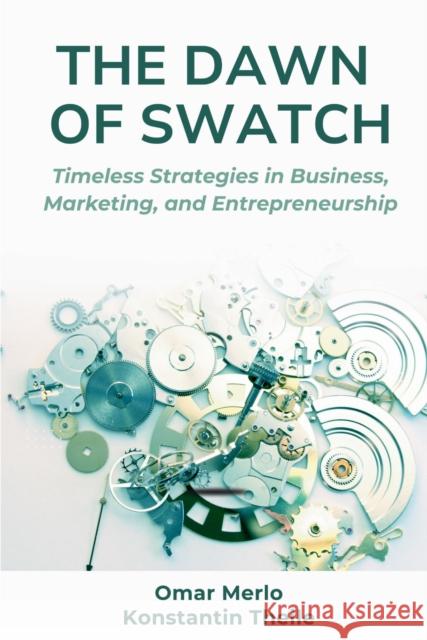 The Dawn of Swatch Konstantin Theile 9781637428726 Business Expert Press