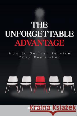 The Unforgettable Advantage: How to Deliver Service They Remember Jennard Rose 9781637428900 Business Expert Press