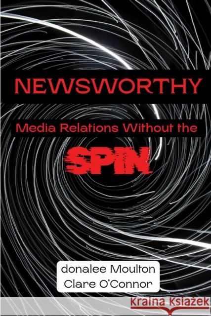 Newsworthy: Media Relations Without the Spin Donalee Moulton Clare O'Connor 9781637429181 Business Expert Press