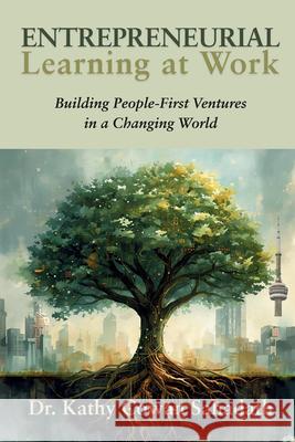 Entrepreneurial Learning at Work: Building People-First Ventures in a Changing World Kathy Cowa 9781637429464 Business Expert Press
