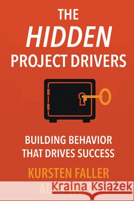The Hidden Project Drivers: Building Behavior that Drives Success Kursten Faller Alan Weiss 9781637429549 Business Expert Press